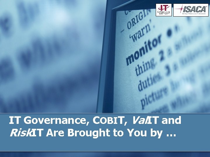 IT Governance, COBIT, Val. IT and Risk. IT Are Brought to You by …