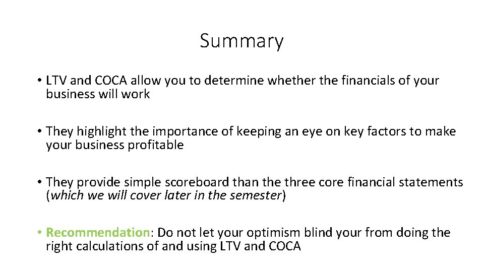 Summary • LTV and COCA allow you to determine whether the financials of your