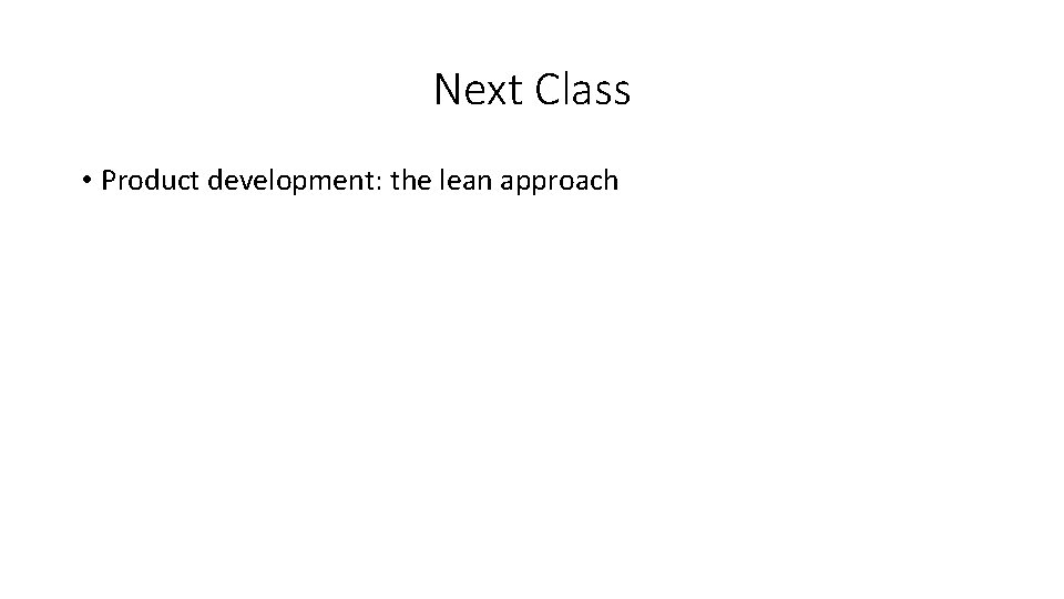 Next Class • Product development: the lean approach 