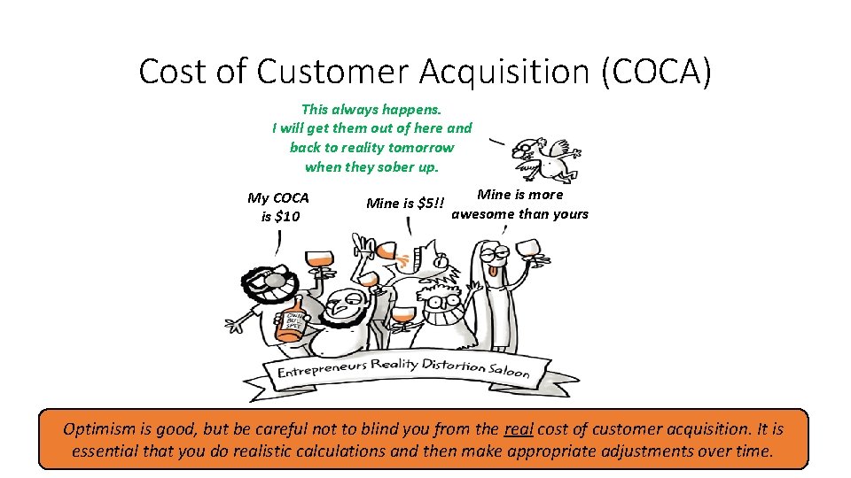 Cost of Customer Acquisition (COCA) This always happens. I will get them out of