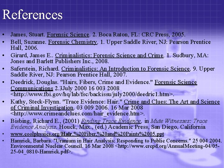 References • James, Stuart. Forensic Science. 2. Boca Raton, FL: CRC Press, 2005. •
