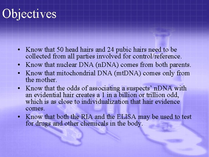 Objectives • Know that 50 head hairs and 24 pubic hairs need to be