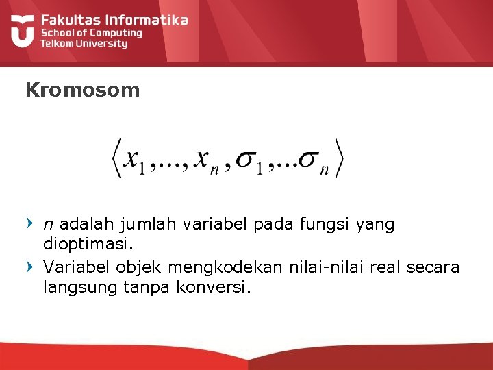 Kromosom n adalah jumlah variabel pada fungsi yang dioptimasi. Variabel objek mengkodekan nilai-nilai real