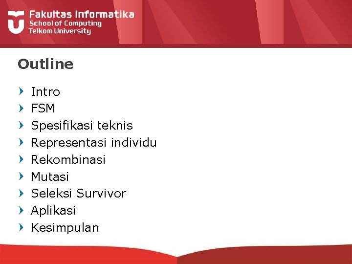 Outline Intro FSM Spesifikasi teknis Representasi individu Rekombinasi Mutasi Seleksi Survivor Aplikasi Kesimpulan 