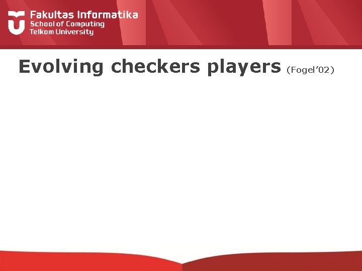 Evolving checkers players (Fogel’ 02) Tournament size q = 5 Programs (with NN inside)