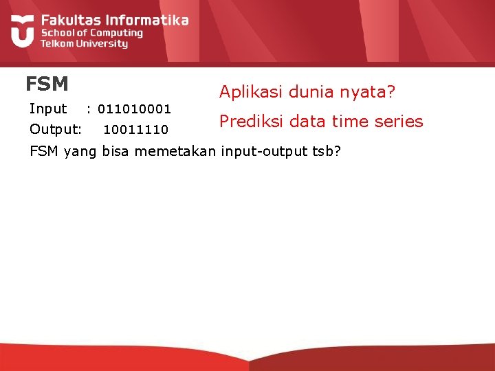 FSM Input : 011010001 Output: 10011110 Aplikasi dunia nyata? Prediksi data time series FSM