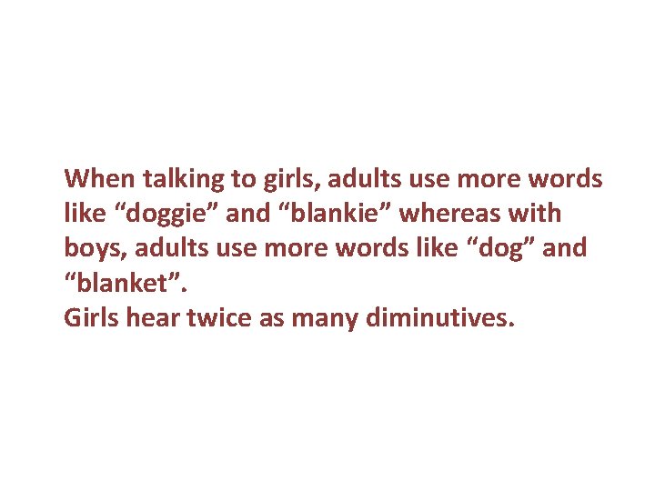 When talking to girls, adults use more words like “doggie” and “blankie” whereas with