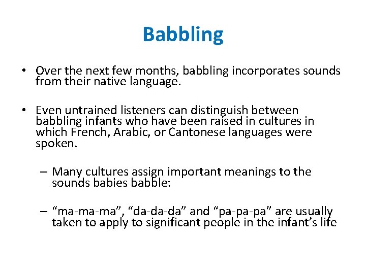 Babbling • Over the next few months, babbling incorporates sounds from their native language.