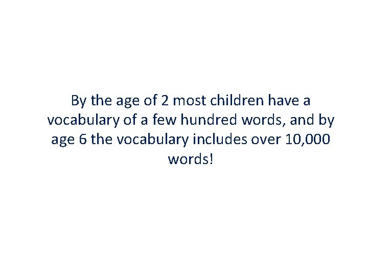 By the age of 2 most children have a vocabulary of a few hundred