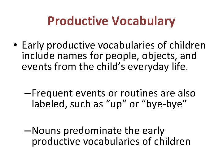 Productive Vocabulary • Early productive vocabularies of children include names for people, objects, and