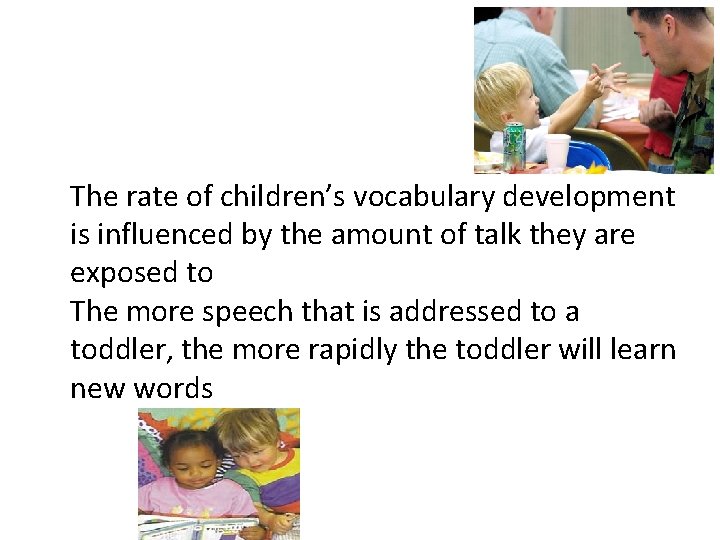 The rate of children’s vocabulary development is influenced by the amount of talk they