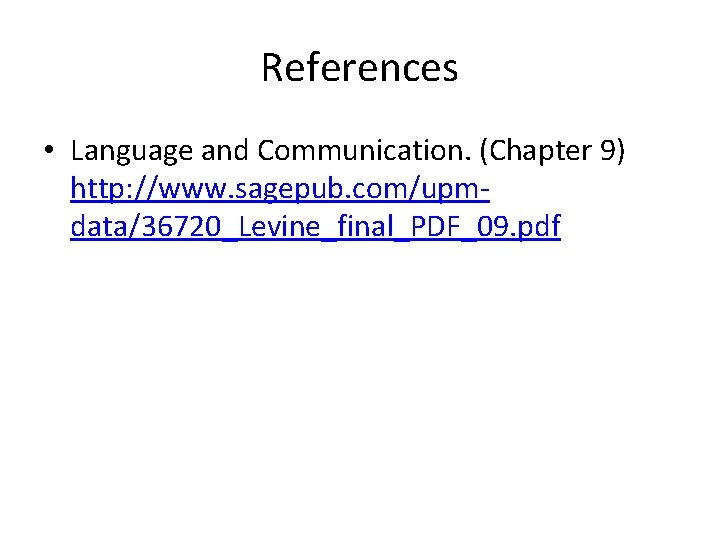 References • Language and Communication. (Chapter 9) http: //www. sagepub. com/upmdata/36720_Levine_final_PDF_09. pdf 