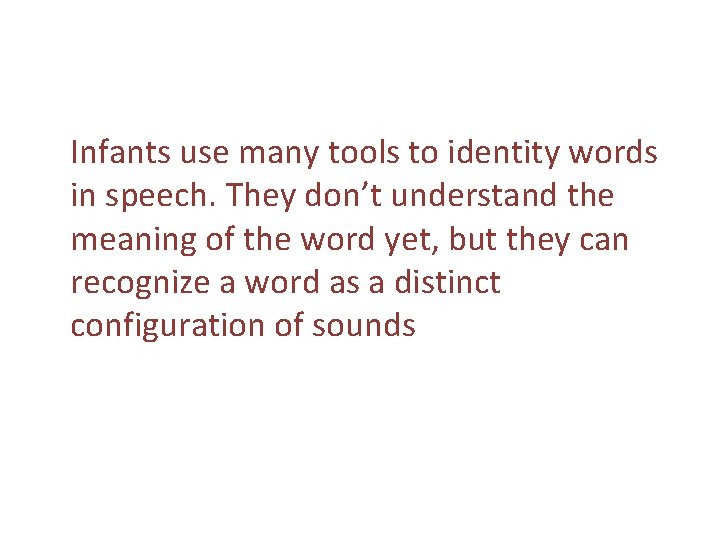 Infants use many tools to identity words in speech. They don’t understand the meaning