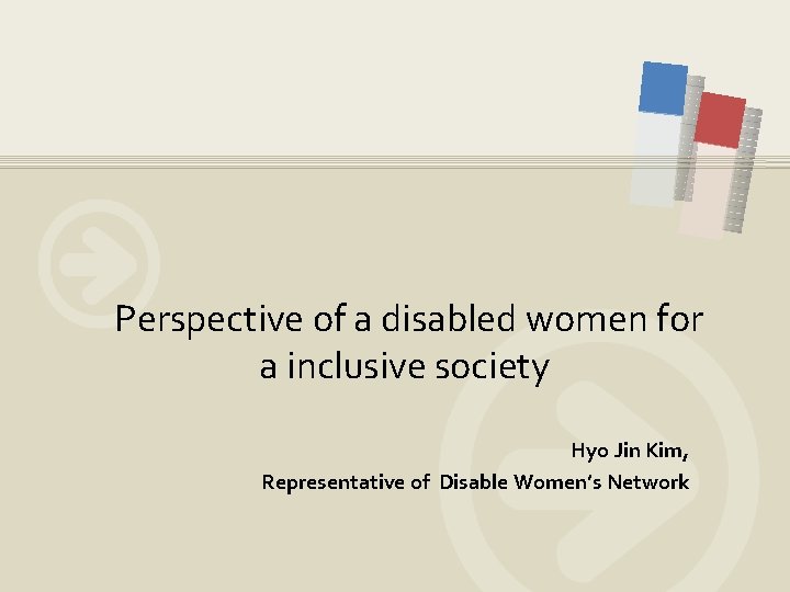 Perspective of a disabled women for a inclusive society Hyo Jin Kim, Representative of