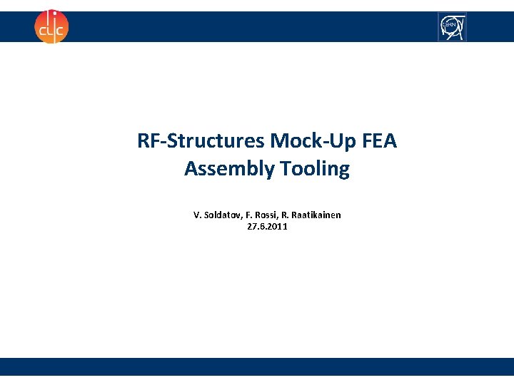 RF-Structures Mock-Up FEA Assembly Tooling V. Soldatov, F. Rossi, R. Raatikainen 27. 6. 2011