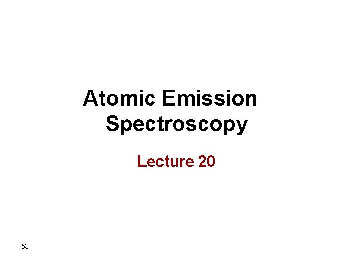 Atomic Emission Spectroscopy Lecture 20 53 