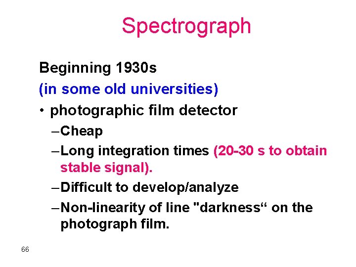 Spectrograph Beginning 1930 s (in some old universities) • photographic film detector – Cheap