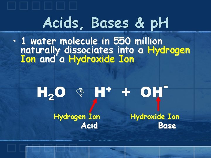 Acids, Bases & p. H • 1 water molecule in 550 million naturally dissociates