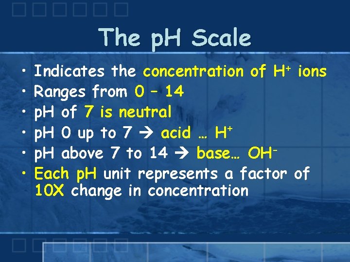 The p. H Scale • • • Indicates the concentration of H+ ions Ranges