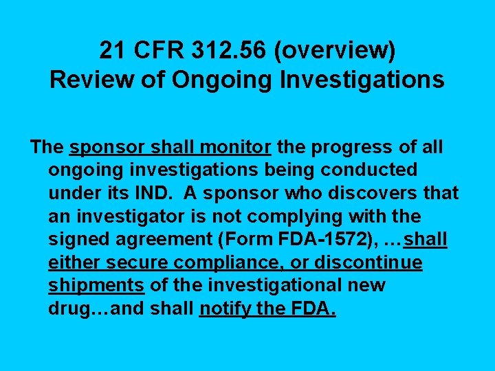 21 CFR 312. 56 (overview) Review of Ongoing Investigations The sponsor shall monitor the