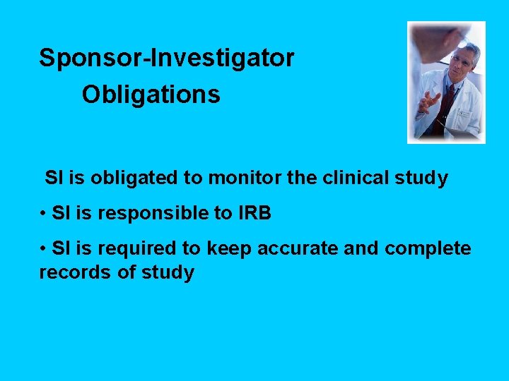 Sponsor-Investigator Obligations SI is obligated to monitor the clinical study • SI is responsible