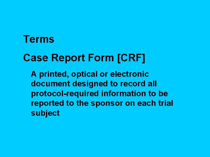 Terms Case Report Form [CRF] A printed, optical or electronic document designed to record