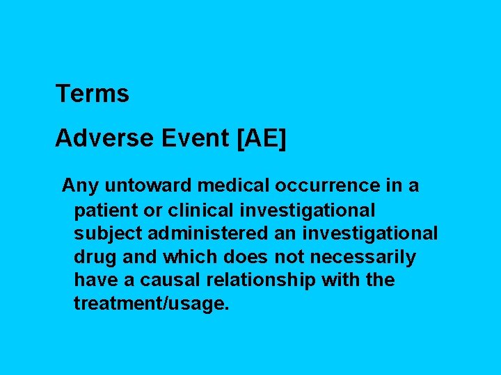 Terms Adverse Event [AE] Any untoward medical occurrence in a patient or clinical investigational