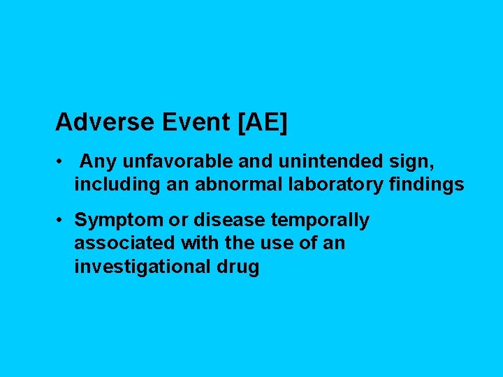 Adverse Event [AE] • Any unfavorable and unintended sign, including an abnormal laboratory findings