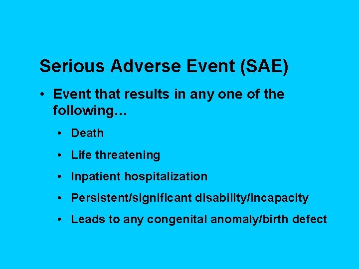 Serious Adverse Event (SAE) • Event that results in any one of the following…