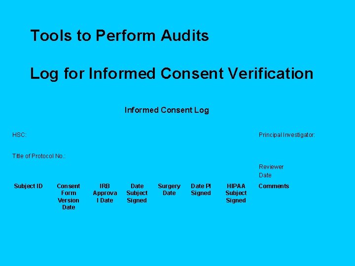 Tools to Perform Audits Log for Informed Consent Verification Informed Consent Log HSC: Principal