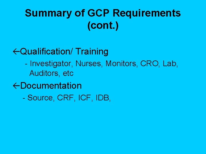 Summary of GCP Requirements (cont. ) ßQualification/ Training - Investigator, Nurses, Monitors, CRO, Lab,