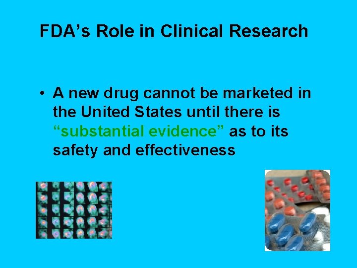 FDA’s Role in Clinical Research • A new drug cannot be marketed in the