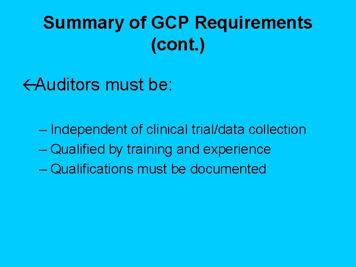 Summary of GCP Requirements (cont. ) ßAuditors must be: – Independent of clinical trial/data