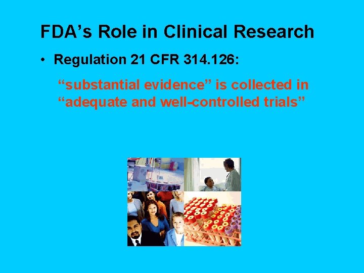 FDA’s Role in Clinical Research • Regulation 21 CFR 314. 126: “substantial evidence” is