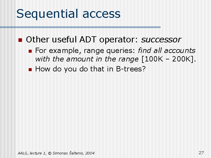 Sequential access n Other useful ADT operator: successor n n For example, range queries: Sequential access n Other useful ADT operator: successor n n For example, range queries: