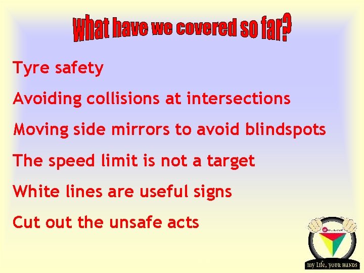 Tyre safety Avoiding collisions at intersections Moving side mirrors to avoid blindspots The speed