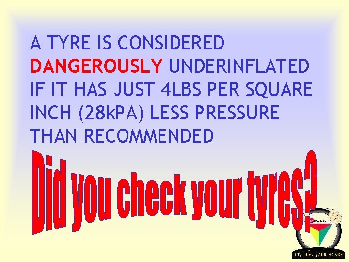 A TYRE IS CONSIDERED DANGEROUSLY UNDERINFLATED IF IT HAS JUST 4 LBS PER SQUARE