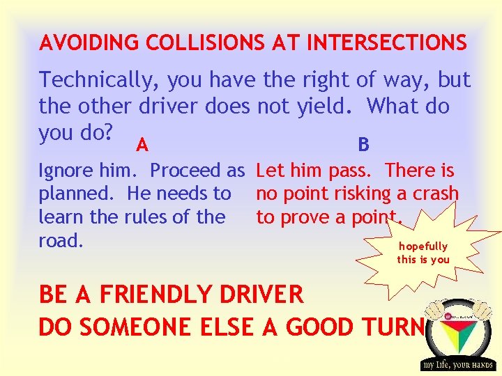 AVOIDING COLLISIONS AT INTERSECTIONS Technically, you have the right of way, but the other