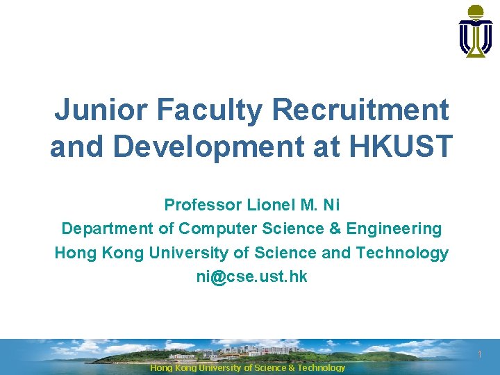 Junior Faculty Recruitment and Development at HKUST Professor Lionel M. Ni Department of Computer