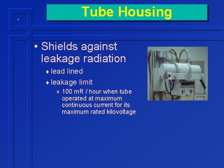 * Tube Housing • Shields against leakage radiation ¨ lead lined ¨ leakage limit