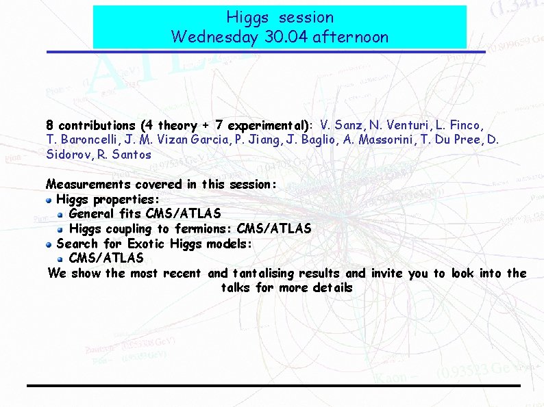 Higgs session Wednesday 30. 04 afternoon 8 contributions (4 theory + 7 experimental): V.