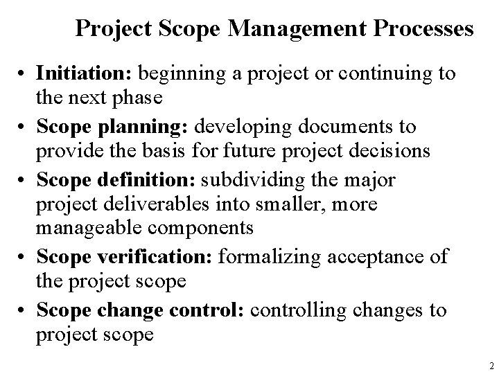 Project Scope Management Processes • Initiation: beginning a project or continuing to the next