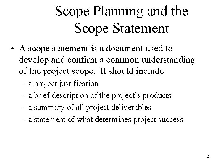 Scope Planning and the Scope Statement • A scope statement is a document used