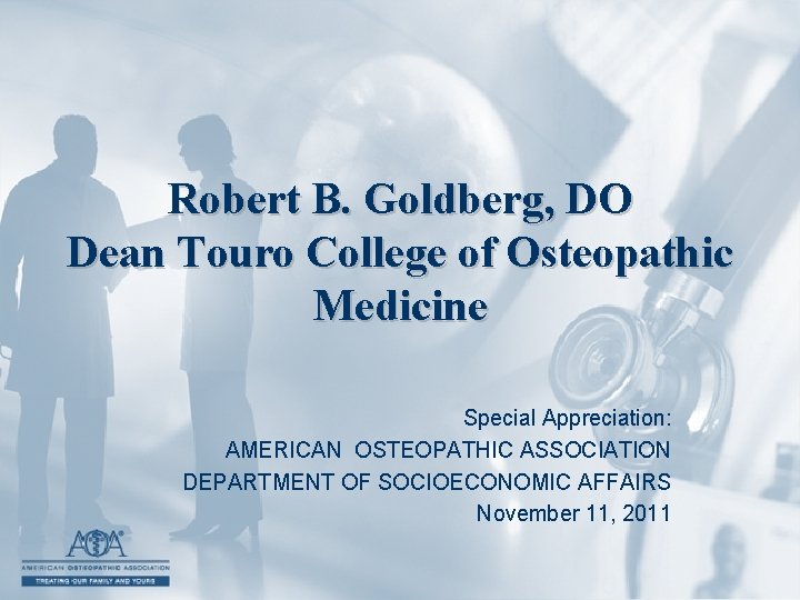 Robert B. Goldberg, DO Dean Touro College of Osteopathic Medicine Special Appreciation: AMERICAN OSTEOPATHIC