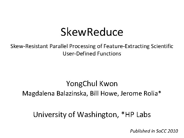 Skew. Reduce Skew-Resistant Parallel Processing of Feature-Extracting Scientific User-Defined Functions Yong. Chul Kwon Magdalena