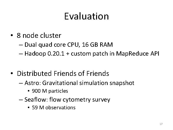 Evaluation • 8 node cluster – Dual quad core CPU, 16 GB RAM –