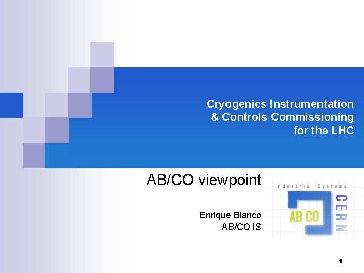 Cryogenics Instrumentation & Controls Commissioning for the LHC AB/CO viewpoint Enrique Blanco AB/CO IS