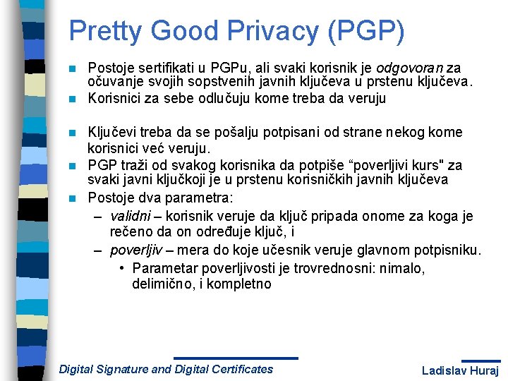 Pretty Good Privacy (PGP) Postoje sertifikati u PGPu, ali svaki korisnik je odgovoran za