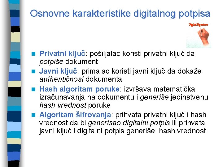 Osnovne karakteristike digitalnog potpisa Digital Signature Privatni ključ: pošiljalac koristi privatni ključ da potpiše