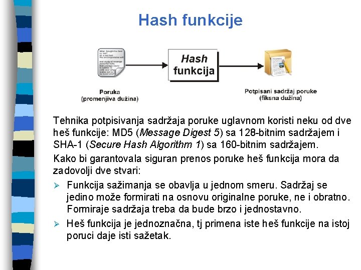 Hash funkcije Tehnika potpisivanja sadržaja poruke uglavnom koristi neku od dve heš funkcije: MD